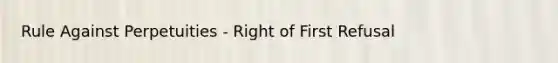 Rule Against Perpetuities - Right of First Refusal