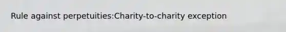 Rule against perpetuities:Charity-to-charity exception