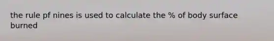 the rule pf nines is used to calculate the % of body surface burned