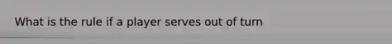 What is the rule if a player serves out of turn