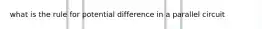 what is the rule for potential difference in a parallel circuit