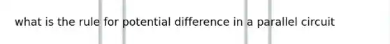 what is the rule for potential difference in a parallel circuit