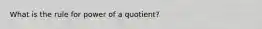 What is the rule for power of a quotient?