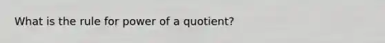 What is the rule for power of a quotient?