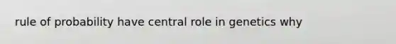 rule of probability have central role in genetics why