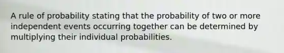 A rule of probability stating that the probability of two or more <a href='https://www.questionai.com/knowledge/kTJqIK1isz-independent-events' class='anchor-knowledge'>independent events</a> occurring together can be determined by multiplying their individual probabilities.