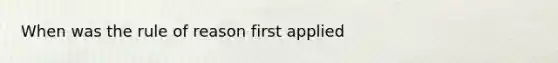 When was the rule of reason first applied