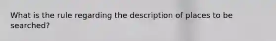 What is the rule regarding the description of places to be searched?