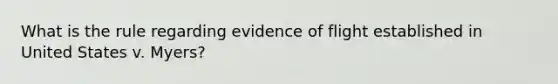 What is the rule regarding evidence of flight established in United States v. Myers?