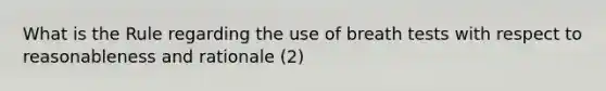 What is the Rule regarding the use of breath tests with respect to reasonableness and rationale (2)