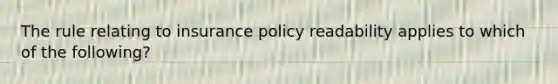 The rule relating to insurance policy readability applies to which of the following?