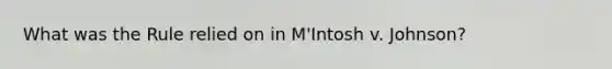 What was the Rule relied on in M'Intosh v. Johnson?