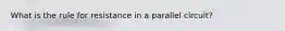 What is the rule for resistance in a parallel circuit?