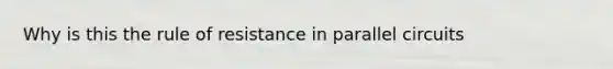 Why is this the rule of resistance in parallel circuits