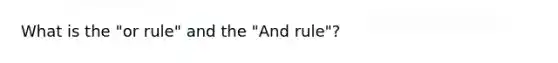 What is the "or rule" and the "And rule"?