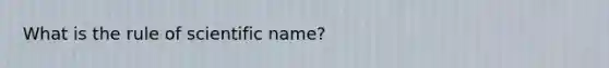 What is the rule of scientific name?