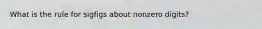 What is the rule for sigfigs about nonzero digits?