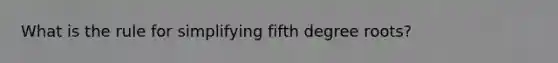 What is the rule for simplifying fifth degree roots?