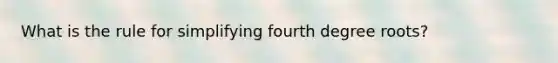 What is the rule for simplifying fourth degree roots?