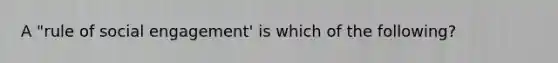 A "rule of social engagement' is which of the following?