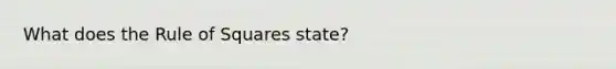 What does the Rule of Squares state?