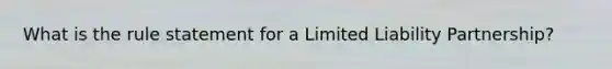 What is the rule statement for a Limited Liability Partnership?