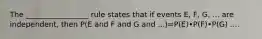 The _________________ rule states that if events​ E, F,​ G, ... are​ independent, then P(E and F and G and ...)=P(E)•P(F)•P(G) .... ​