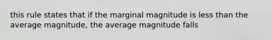 this rule states that if the marginal magnitude is <a href='https://www.questionai.com/knowledge/k7BtlYpAMX-less-than' class='anchor-knowledge'>less than</a> the average magnitude, the average magnitude falls