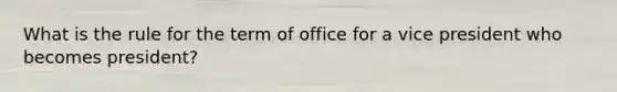 What is the rule for the term of office for a vice president who becomes president?