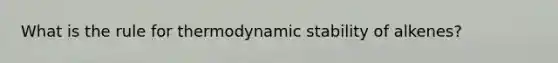 What is the rule for thermodynamic stability of alkenes?