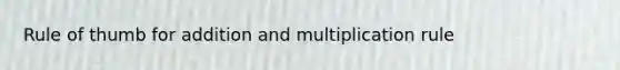 Rule of thumb for addition and multiplication rule