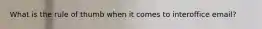 What is the rule of thumb when it comes to interoffice email?