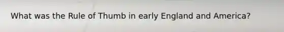 What was the Rule of Thumb in early England and America?