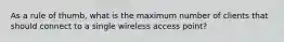 As a rule of thumb, what is the maximum number of clients that should connect to a single wireless access point?