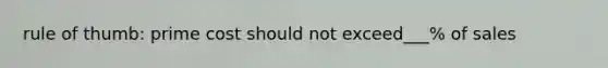 rule of thumb: prime cost should not exceed___% of sales