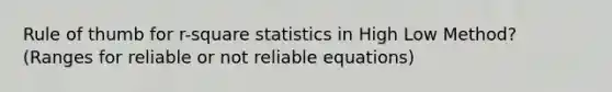 Rule of thumb for r-square statistics in High Low Method? (Ranges for reliable or not reliable equations)