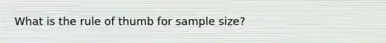 What is the rule of thumb for sample size?