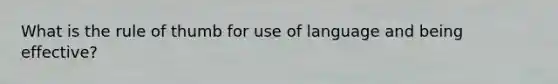 What is the rule of thumb for use of language and being effective?