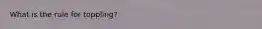 What is the rule for toppling?