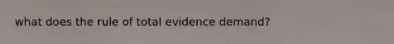 what does the rule of total evidence demand?