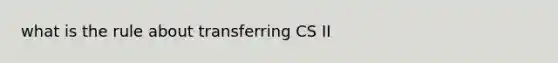 what is the rule about transferring CS II