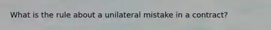 What is the rule about a unilateral mistake in a contract?