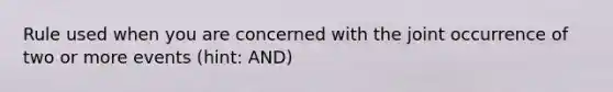 Rule used when you are concerned with the joint occurrence of two or more events (hint: AND)