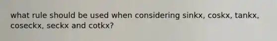 what rule should be used when considering sinkx, coskx, tankx, coseckx, seckx and cotkx?