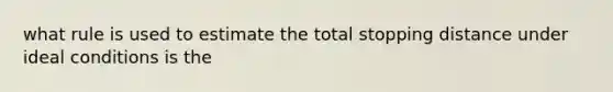 what rule is used to estimate the total stopping distance under ideal conditions is the