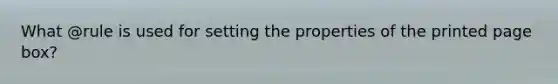 What @rule is used for setting the properties of the printed page box?