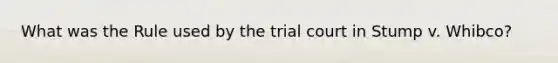 What was the Rule used by the trial court in Stump v. Whibco?