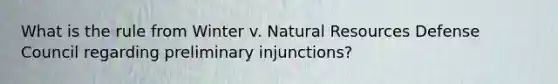 What is the rule from Winter v. Natural Resources Defense Council regarding preliminary injunctions?