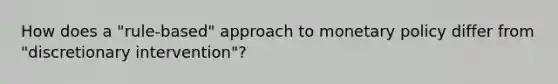 How does a "rule-based" approach to monetary policy differ from "discretionary intervention"?