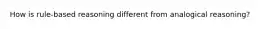 How is rule-based reasoning different from analogical reasoning?